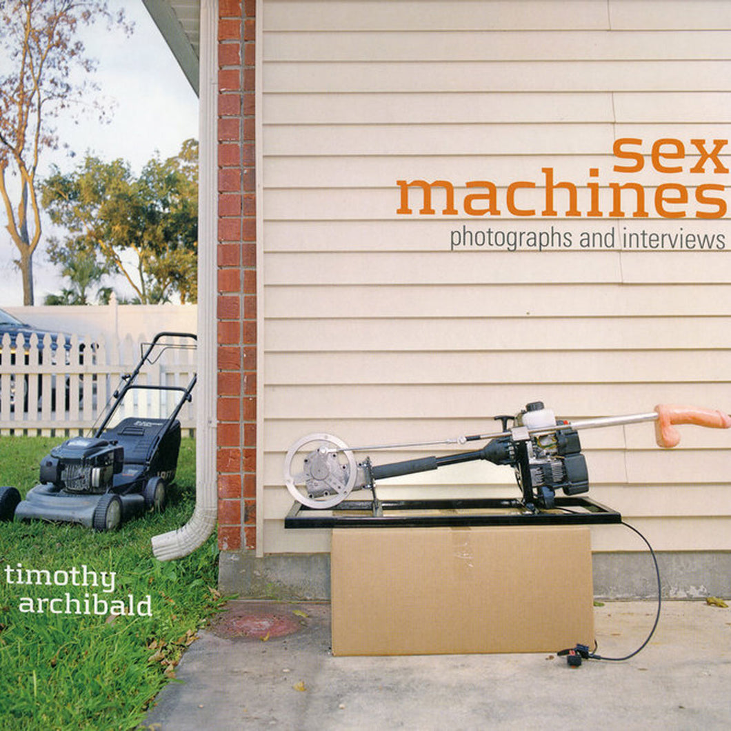 Sex Machines: Photographs & Interviews by Timothy Archibald